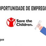 A Save The Children Está a Recrutar: (04) vagas de emprego em diversas áreas